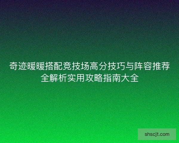 奇迹暖暖搭配竞技场高分技巧与阵容推荐全解析实用攻略指南大全